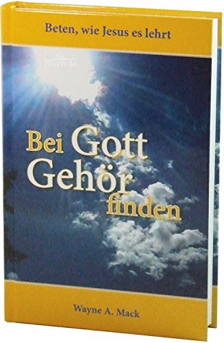 Bei Gott Gehör finden - Beten, wie Jesus es lehrt - Wayne A. Mack book