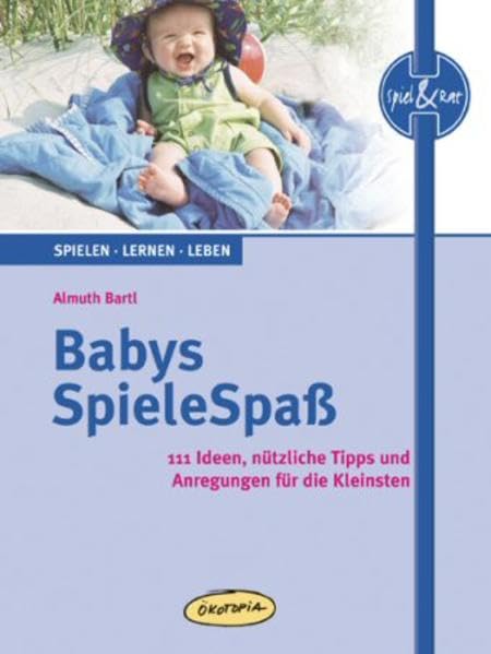 Babys SpieleSpaß: 111 Ideen, nützliche Tipps und Anregungen für die Kleinsten (Spiel & Rat) Parents & Children