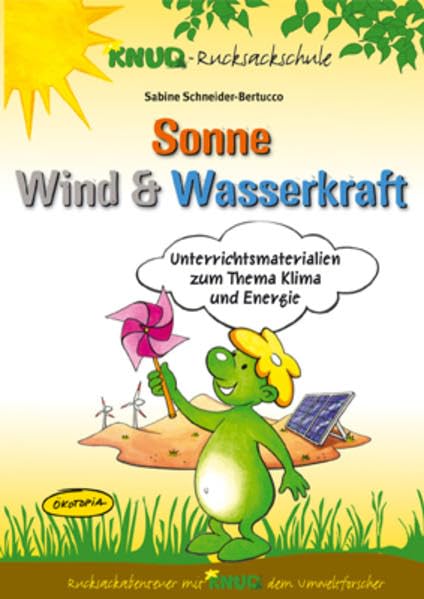 Sonne, Wind & Wasserkraft (Unterrichtsmaterial): Unterrichtsmaterialien zum Thema Klima und Energie (Rucksackabenteuer mit Knud dem Umweltforscher) Learning & Reference