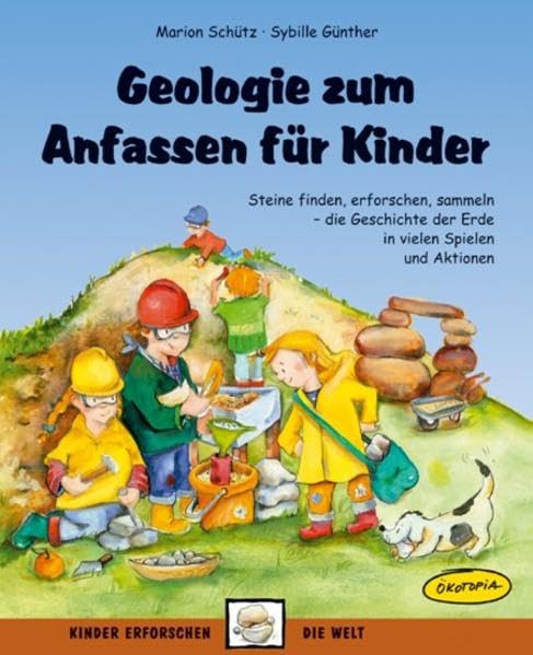 Geologie zum Anfassen für Kinder: Steine finden, erforschen, sammeln - die Geschichte der Erde in vielen Spielen und Aktionen (Kinder erforschen die Welt) Non-fiction