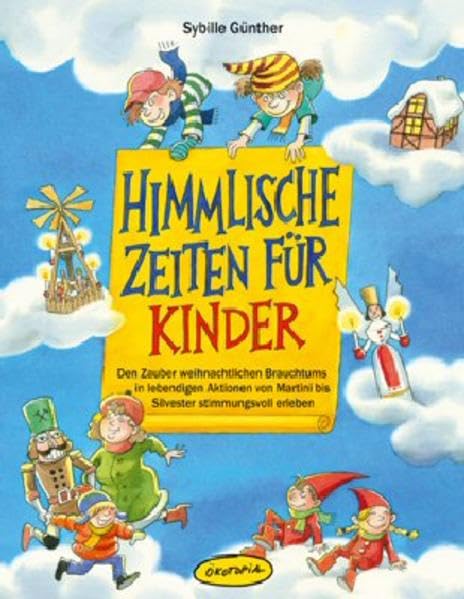 Himmlische Zeiten für Kinder: Den Zauber weihnachtlichen Brauchtums in lebendigen Aktionen von Martini bis Silvester stimmungsvoll erleben (Praxisbücher für den pädagogischen Alltag) Non-fiction