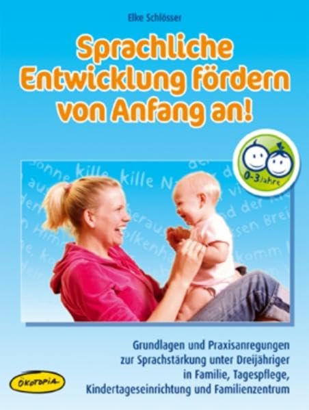 Sprachliche Entwicklung fördern von Anfang an!: Grundlagen und Praxisanregungen zur Sprachstärkung unter Dreijähriger in Familie, Tagespflege, ... (Praxisbücher für den pädagogischen Alltag) Parents & Children