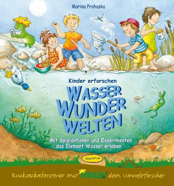 Kinder erforschen WasserWunderWelten: Mit Spielaktionen und Experimenten das Element Wasser erleben (Rucksackabenteuer mit Knud dem Umweltforscher) Non-fiction