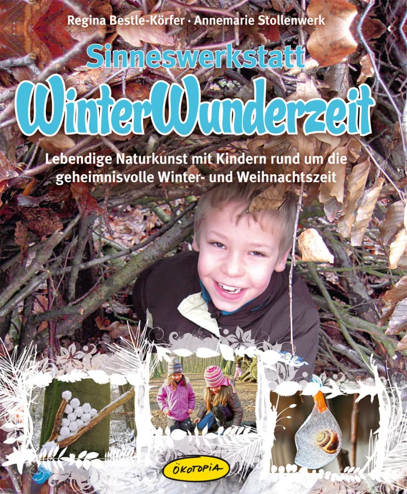Sinneswerkstatt WinterWunderzeit: Lebendige Naturkunst mit Kindern rund um die geheimnisvolle Winter- und Weihnachtszeit Non-fiction