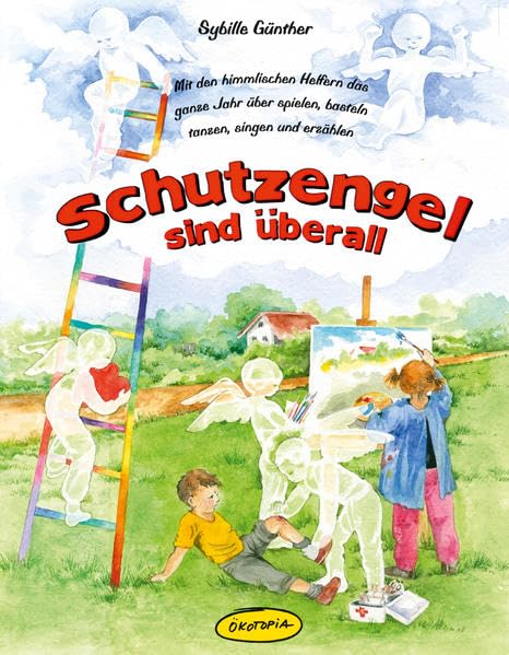 Schutzengel sind überall (Buch): Mit den himmlischen Helfern das ganze Jahr über spielen, basteln, tanzen, singen und erzählen Non-fiction