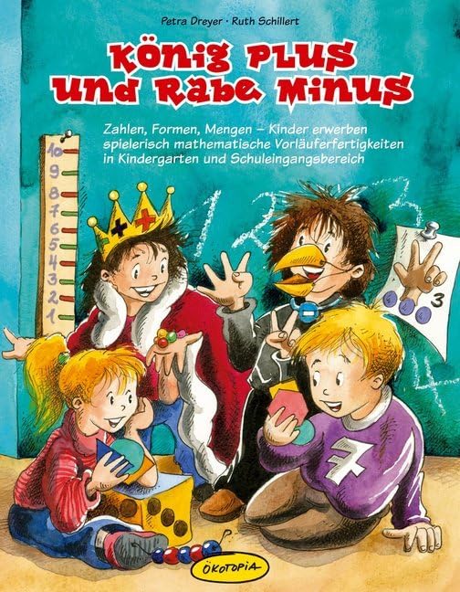 König Plus & Rabe Minus: Zahlen, Formen, Mengen. Kinder erwerben spielerisch mathematische Vorläuferfertigkeiten in Kindergarten und Schuleingangsbereich Education & Training