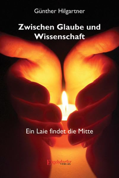 Zwischen Glaube und Wissenschaft - Ein Laie findet die Mitte Religion & Esotericism