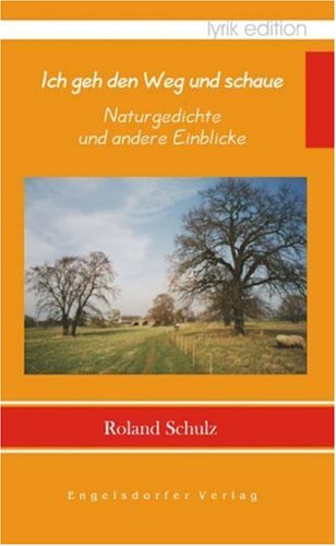 Ich geh den Weg und schaue - Naturgedichte und andere Einblicke Poetry