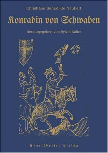 Konradin von Schwaben. Oder Geschichte des unglücklichen Enkels Kaiser Friedrichs des Zweyten Fiction