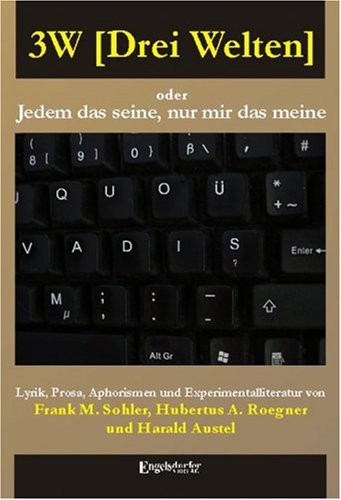 3W oder Jedem das seine, nur mir das meine: Lyrik, Prosa, Aphorismen und Experimentalliteratur von Frank M. Sohler, Hubertus A. Roegner und Harald Austel Books