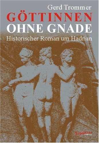 Göttinnen ohne Gnade: Historischer Roman um Hadrian Fiction