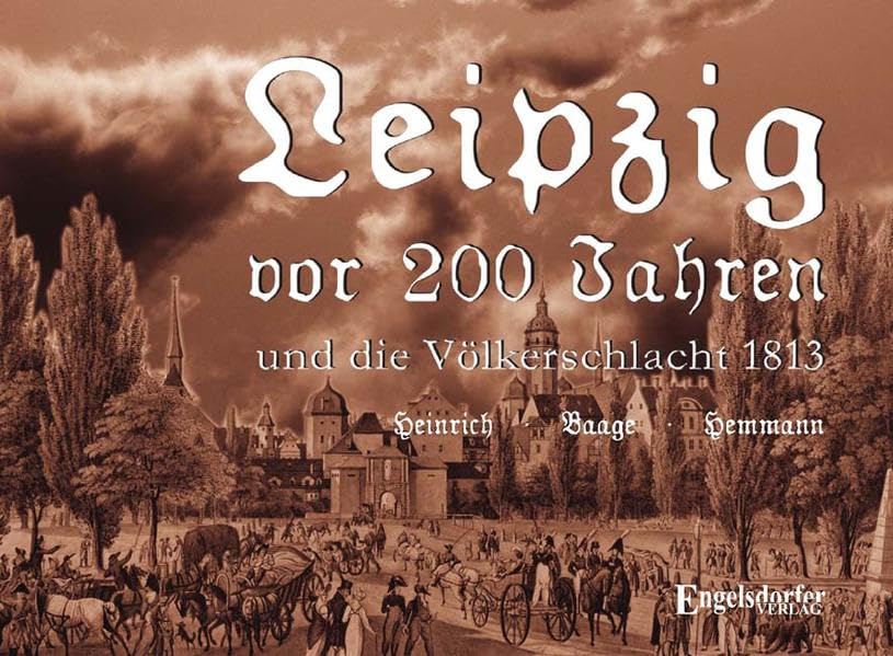 Leipzig vor 200 Jahren und die Völkerschlacht 1813 Politics & History