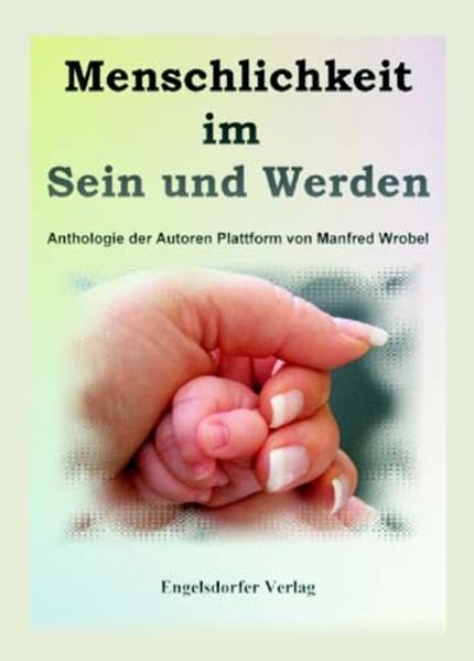 Menschlichkeit im Sein und Werden: Ein Buch-Projekt der Autoren Plattform von Manfred Wrobel Contemporary literature