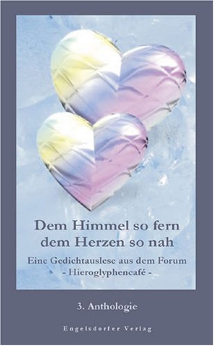 Dem Himmel so fern dem Herzen so nah: Eine Auslese von Gedichten aus dem - Hieroglyphencafe - dem Forum der Autorengemeinschaft Books