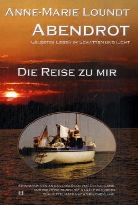 Abendrot. Die Reise zu mir - Erinnerungen: Gelebtes Leben im Schatten und Licht. Erinnerungen an das Loslösen von Deutschland, und die Reise durch die Kanäle in Europa zum Mittelmeer nach Griechenland Personalities Books