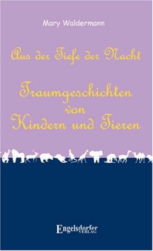 Aus der Tiefe der Nacht: Traumgeschichten von Kindern und Tieren Novels & Short Stories