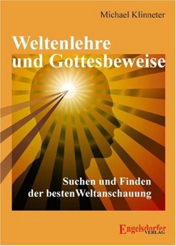Weltenlehre und Gottesbeweise. Suchen und Finden der besten Weltanschauung Books