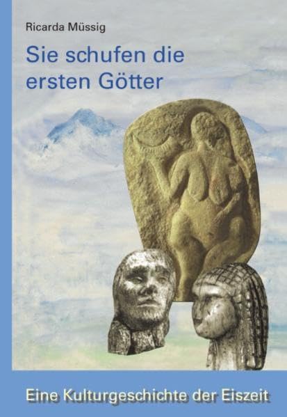 Sie schufen die ersten Götter: Eine Kulturgeschichte der Eiszeit Natural Sciences