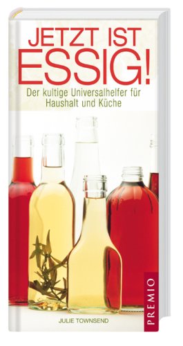 Jetzt ist Essig!: Der kultige Universalhelfer für Haushalt und Küche Cooking & Enjoying