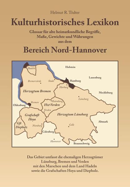 Kulturhistorisches Lexikon ― Glossar für alte heimatkundliche Begriffe, Maße, Gewichte und Währungen aus dem Bereich Nord-Hannover: Das Gebiet umfasst ... sowie die Grafschaften Hoya und Diepholz. Politics & History