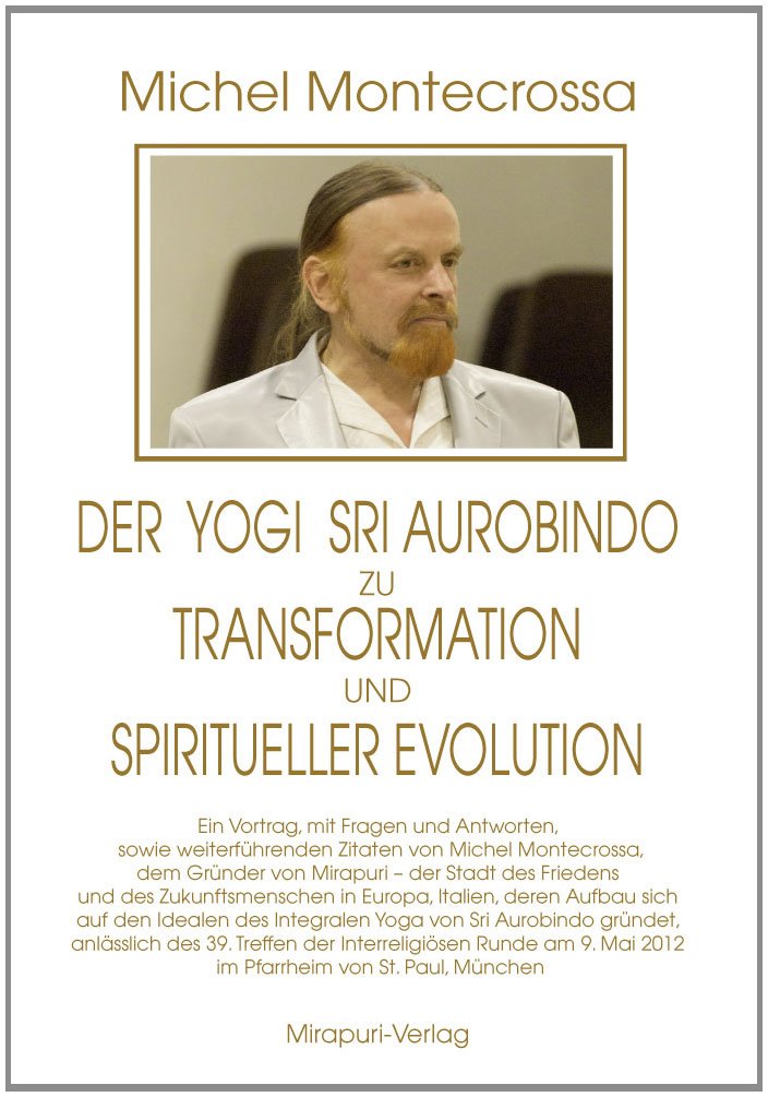 Der Yogi Sri Aurobindo zu Transformation und spiritueller Evolution: Ein Vortrag, mit Fragen und Antworten, sowie weiterführenden Zitaten von Michel ... Mai 2012 im Pfarrheim von St. Paul, München. Philosophy