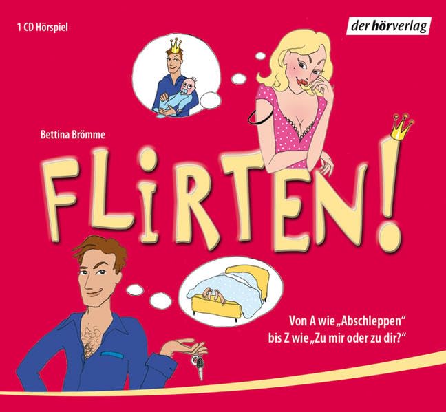 Flirten!: Von A wie "Abschleppen" bis Z wie "Zu dir oder zu mir?". Hörspiel Partnership & Love