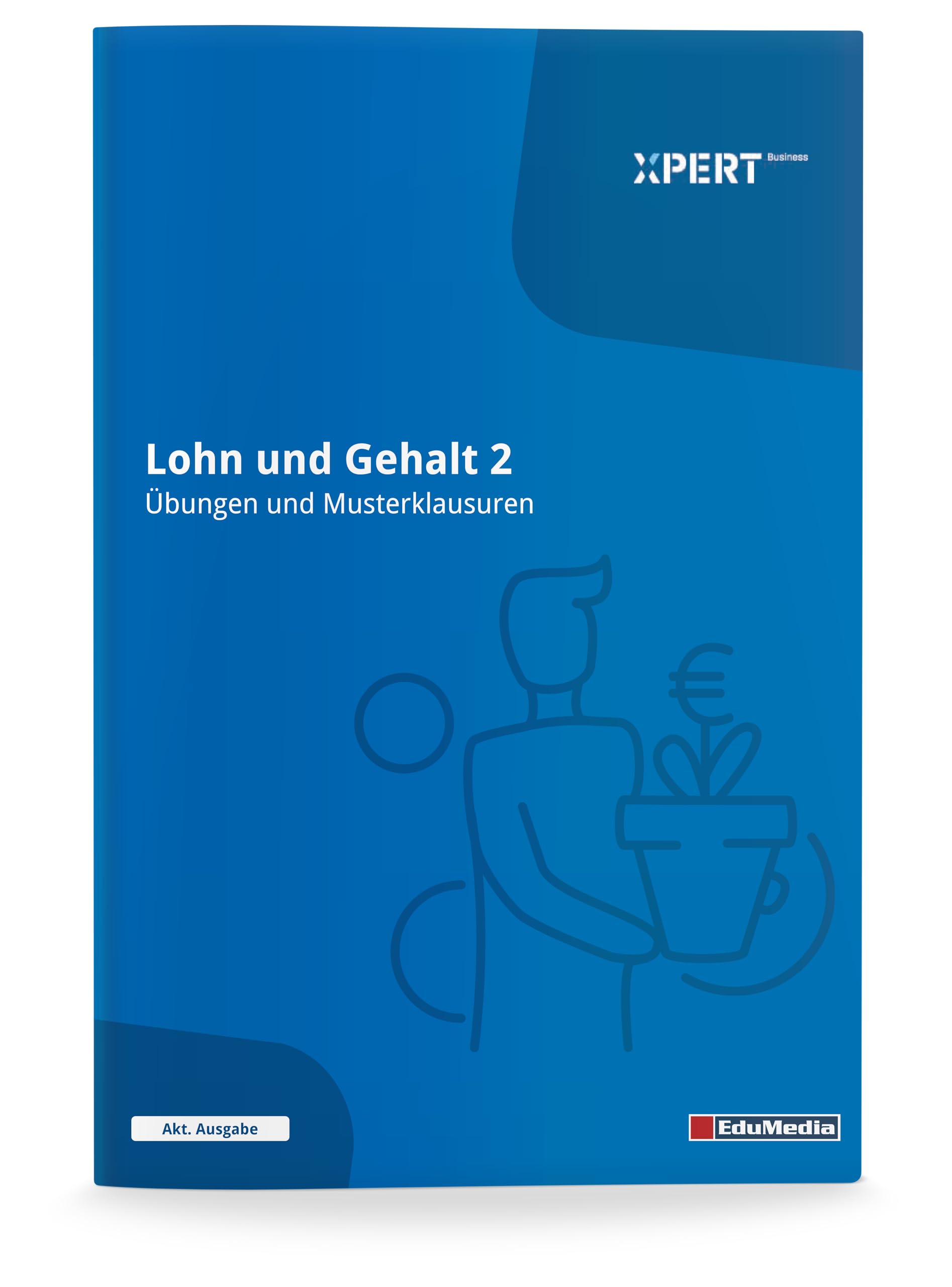 Lohn und Gehalt, Bd. 2: Übungen und Musterklausuren: Ausgabe 2026 (Xpert Business) Business, Finance & Career