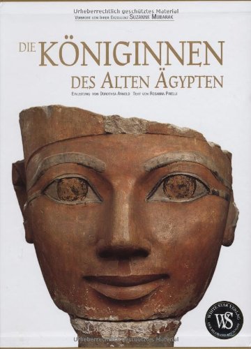 Die Königinnen des Alten Ägypten: Von Hatschepsut bis Kleopatra: Von Hatschepsut bis Kleopatra. Vorw. v. Suzanne Mubarak. Einl. v. Dorothea Arnold Memories