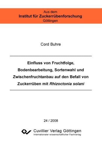 Einfluss von Fruchtfolge, Bodenbearbeitung, Sortenwahl und Zwischenfruchtanbau auf den Befall von Zuckerrüben mit Rhizoctonia solani (Aus dem Institut für Zuckerrübenforschung Göttingen) Leisure, Home & Garden