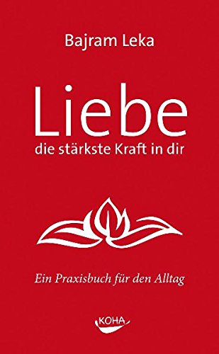 Liebe, die stärkste Kraft in dir: Ein Praxisbuch für den Alltag Lifestyle