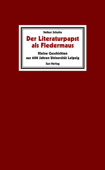 Der Literaturpapst als Fledermaus: Kleine Geschichten aus 600 Jahren Universität Leipzig German history