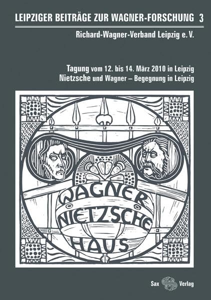 Leipziger Beiträge zur Wagner-Forschung 3: Tagung vom 12.–14. März 2010 in Leipzig. Nietzsche und Wagner – Begegnung in Leipzig Arts & Music