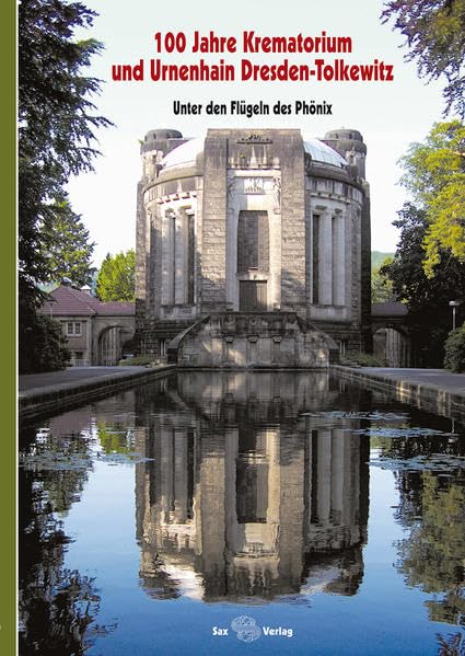100 Jahre Krematorium und Urnenhain Dresden-Tolkewitz : Unter den Flügeln des Phönix. 1911-2011 Architecture