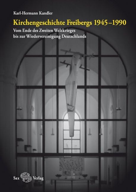 Kirchengeschichte Freibergs: Band IV. 1945–1990. Vom Ende des Zweiten Weltkrieges bis zur Wiedervereinigung Deutschlands Philosophy