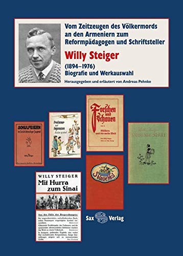 Willy Steiger (1894–1976). Biografie und Werkauswahl: Vom Zeitzeugen des Völkermords an den Armeniern zum Reformpädagogen und Schriftsteller Science Books