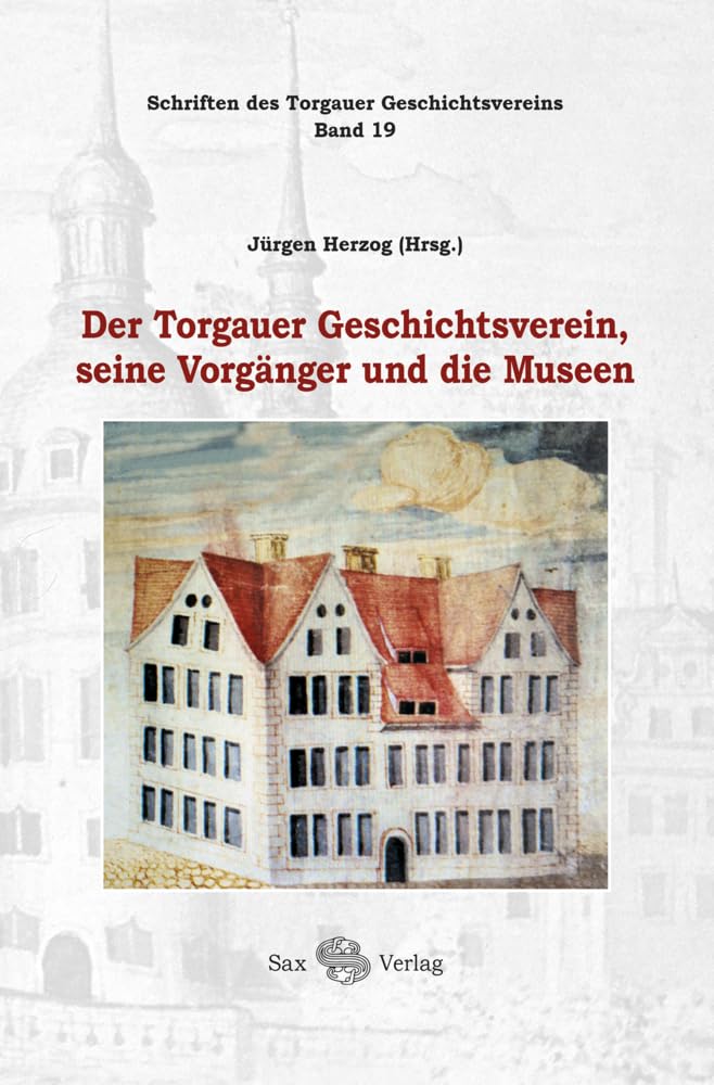 Der Torgauer Geschichtsverein, seine Vorgänger und die Museen German history