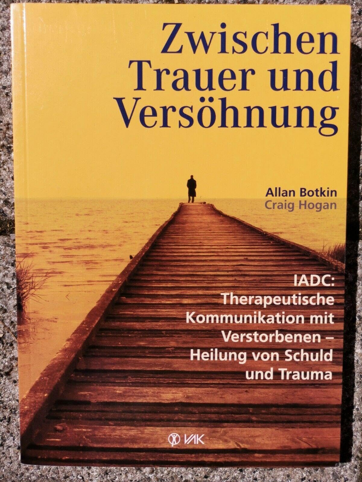 Zwischen Trauer und Versöhnung: IADC: Therapeutische Kommunikation mit Verstorbenen - Heilung von Schuld und Trauma Medicine