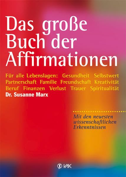 Das große Buch der Affirmationen: Für alle Lebenslagen: Gesundheit – Selbstwert – Partnerschaft – Familie – Freundschaft – Kreativität – Beruf – ... neuesten wissenschaftlichen Erkenntnissen! Lifestyle