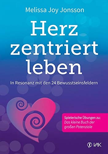Herzzentriert leben: In Resonanz mit den 24 Bewusstseinsfeldern Lifestyle
