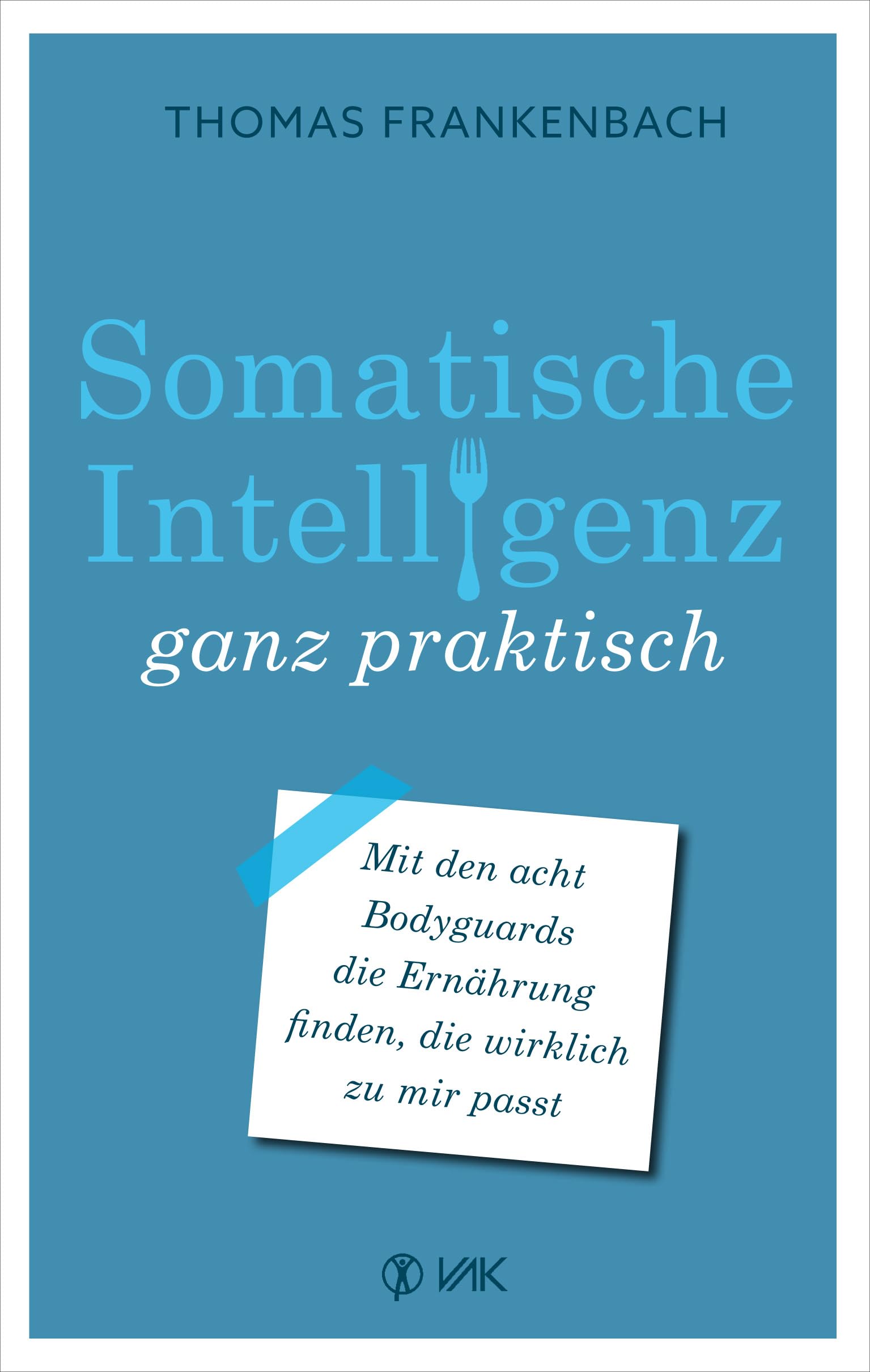 Somatische Intelligenz ganz praktisch: Mit den 8 Bodyguards die Ernährung finden, die wirklich zu mir passt Health, Nutrition & Fitness