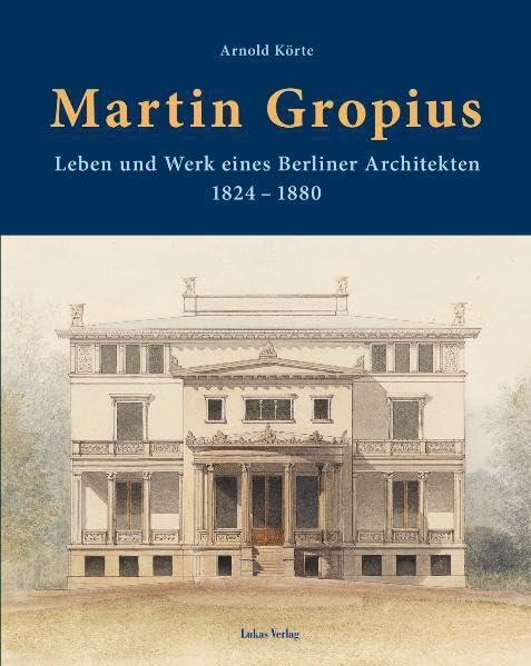 Martin Gropius: Leben und Werk eines Berliner Architekten (1824–1880) Architecture