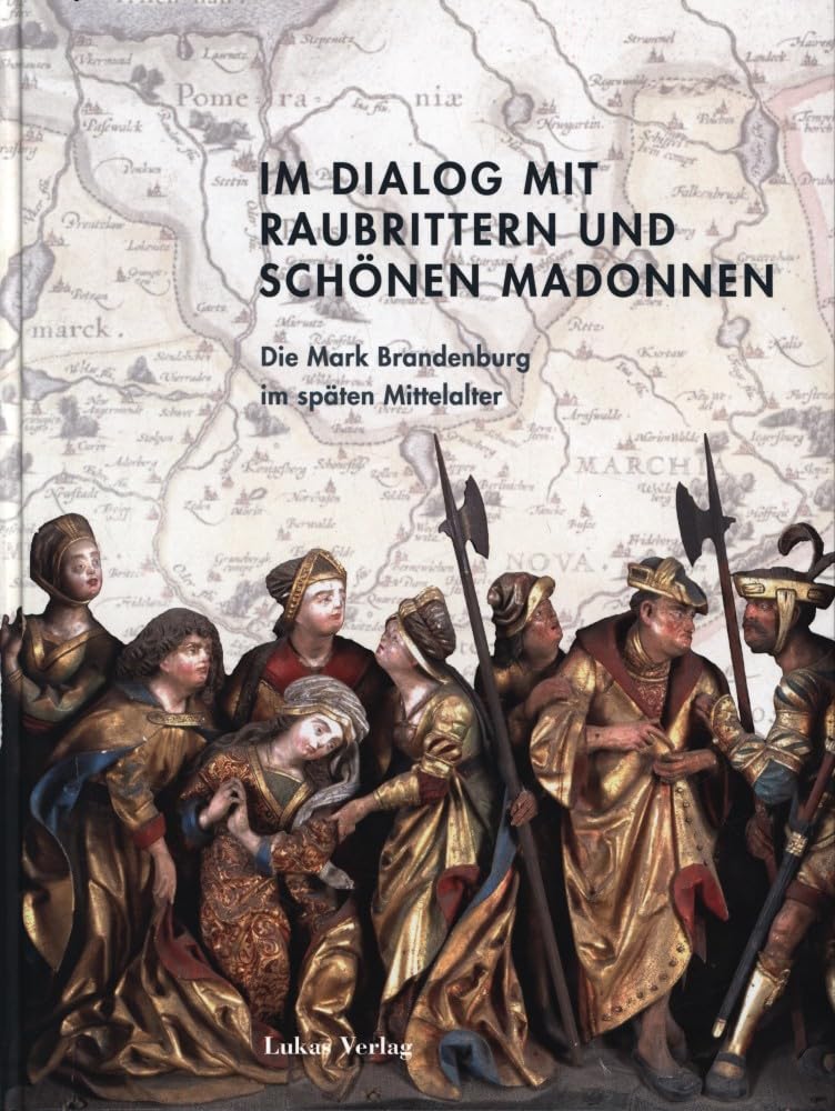 Im Dialog mit Raubrittern und Schönen Madonnen: Die Mark Brandenburg im späten Mittelalter (Studien zur brandenburgischen und vergleichenden Landesgeschichte) Film, Art & Culture