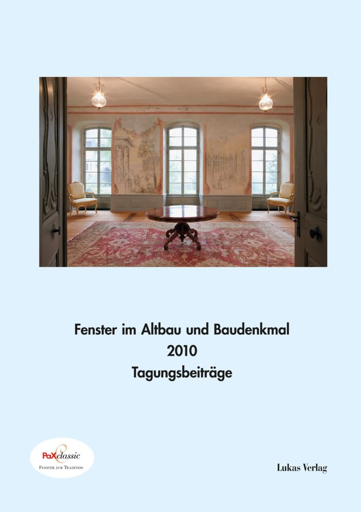 Fenster im Baudenkmal / Fenster im Altbau und Baudenkmal 2010: Beiträge der PaXclassic-Fachtagung am 19./20.11.2010 Business & Technology