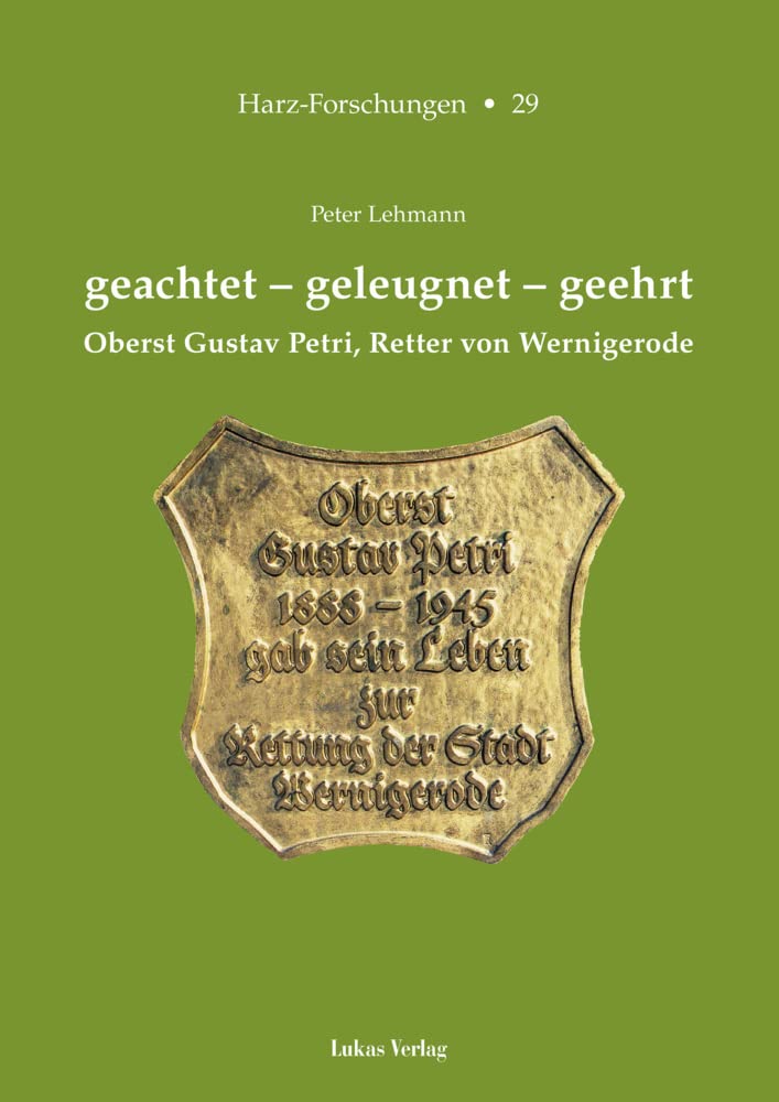 geachtet – geleugnet – geehrt: Oberst Gustav Petri, Retter von Wernigerode (Harz Forschungen: Forschungen und Quellen zur Geschichte des Harzgebietes) Memories