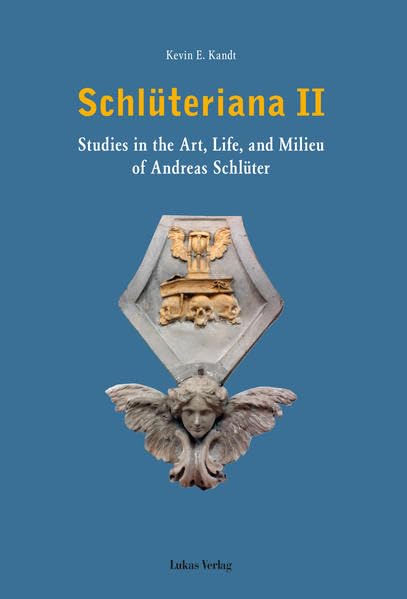 Schlüteriana / Studies in the Art, Life, and Milieu of Andreas Schlüter: Schlüteriana / Schlüteriana II: Studies in the Art, Life, and Milieu of ... the Art, Life, and Milieu of Andreas Schlüter Film, Art & Culture