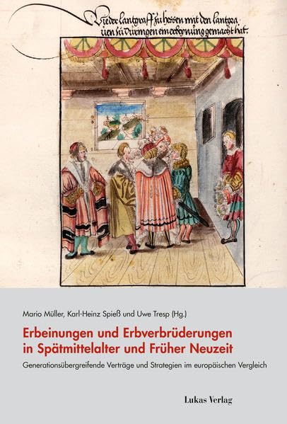 Erbeinungen und Erbverbrüderungen in Spätmittelalter und Früher Neuzeit: Generationsübergreifende Verträge und Strategien im europäischen Vergleich ... und vergleichenden Landesgeschichte) Film, Art & Culture