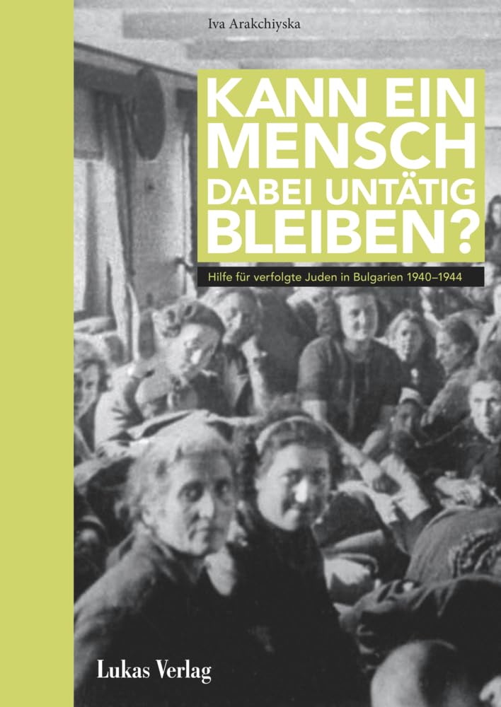 Kann ein Mensch dabei untätig bleiben?: Hilfe für verfolgte Juden in Bulgarien 1940–1944 German history