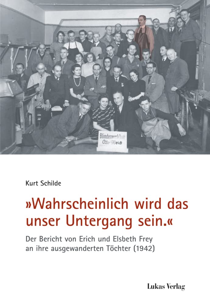 "Wahrscheinlich wird das unser Untergang sein.": Der Bericht von Erich und Elsbeth Frey an ihre ausgewanderten Töchter (1942) (Schriften der ... Widerstand: Reihe B: Quellen und Zeugnisse) Memories