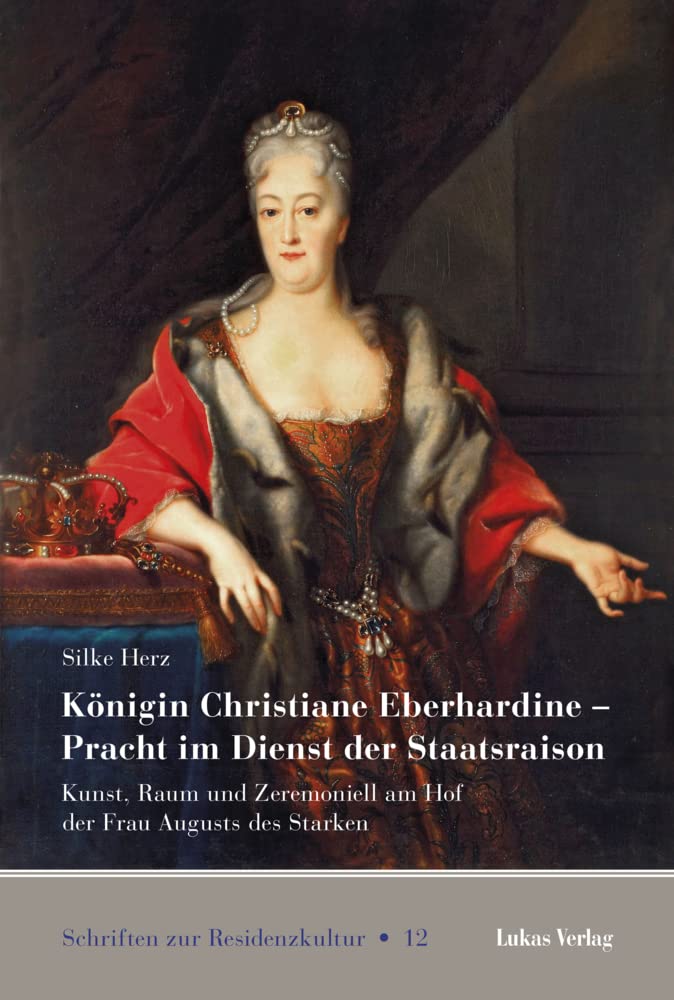 Königin Christiane Eberhardine – Pracht im Dienst der Staatsraison: Kunst, Raum und Zeremoniell am Hof der Frau Augusts des Starken (Schriften zur Residenzkultur) Memories