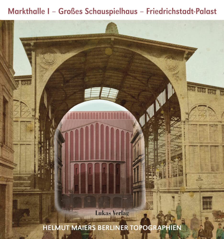 Helmut Maiers Berliner Topographien / Markthalle I, Großes Schauspielhaus, Friedrichstadt-Palast Architecture